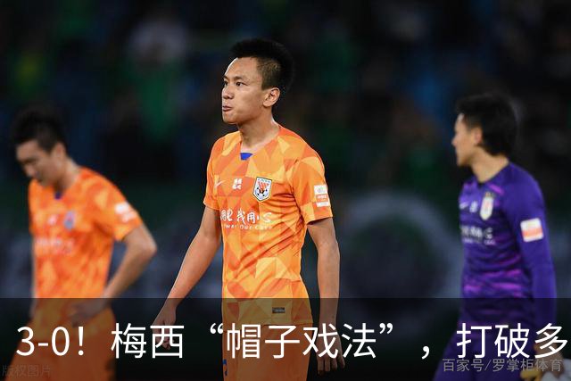 3-0！梅西“帽子戏法”，打破多项纪录，齐达内儿子“发挥失常”